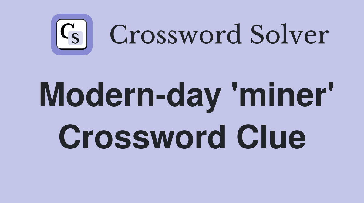 Modern-day 'miner' Crossword Clue
