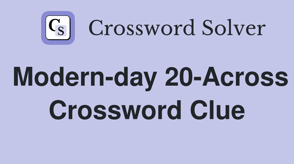 Modern-day 20-Across Crossword Clue