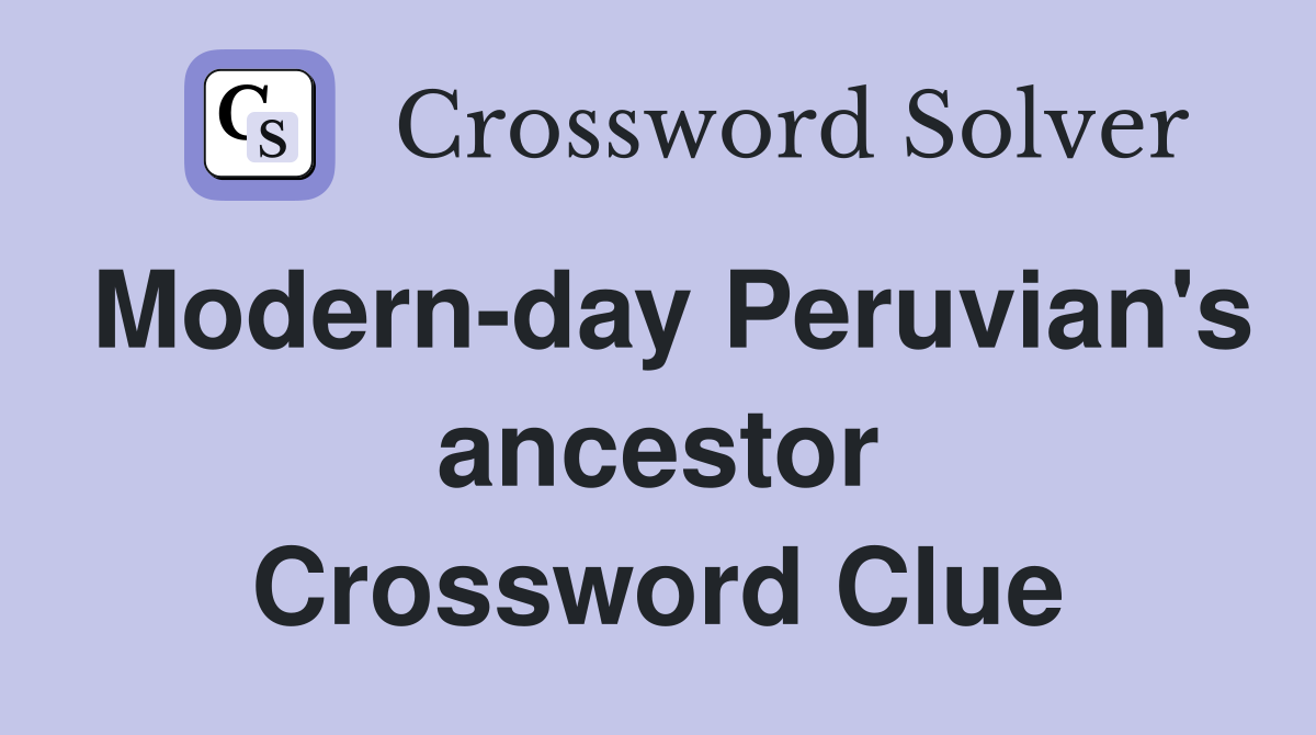 Modern-day Peruvian's ancestor Crossword Clue