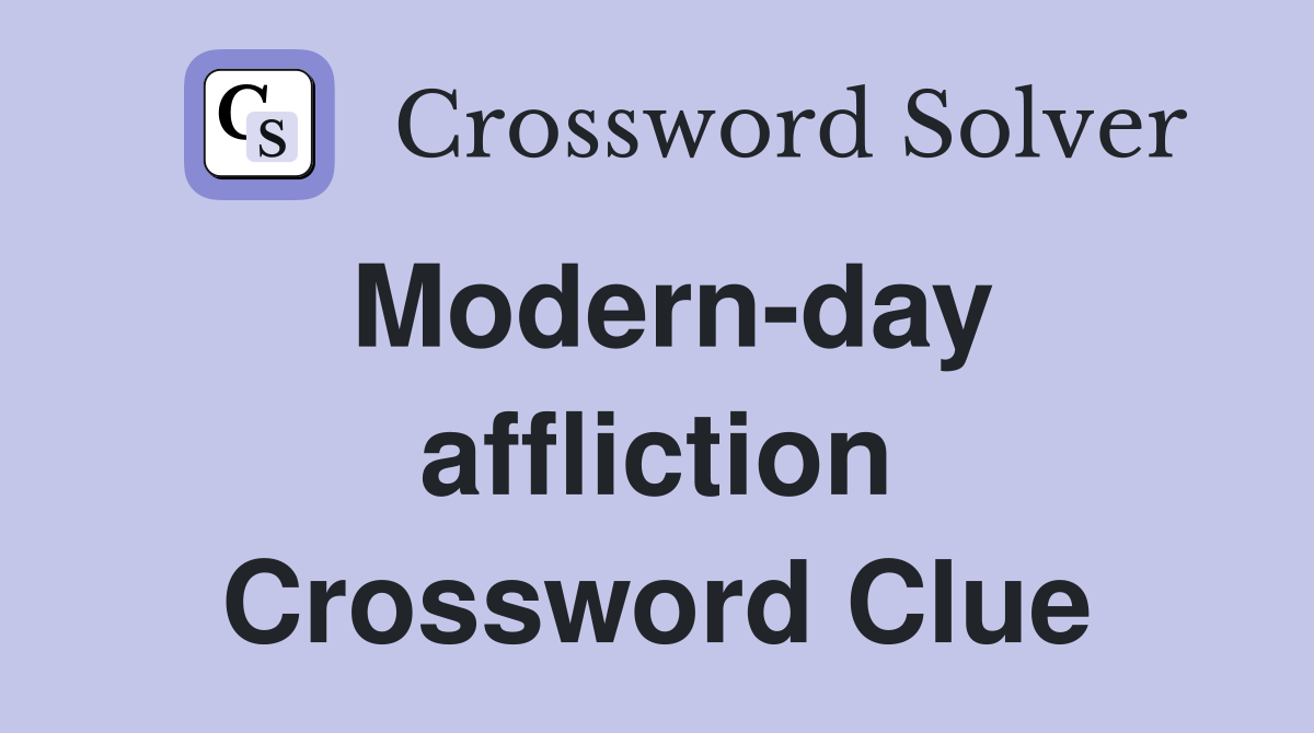 Modern-day affliction Crossword Clue