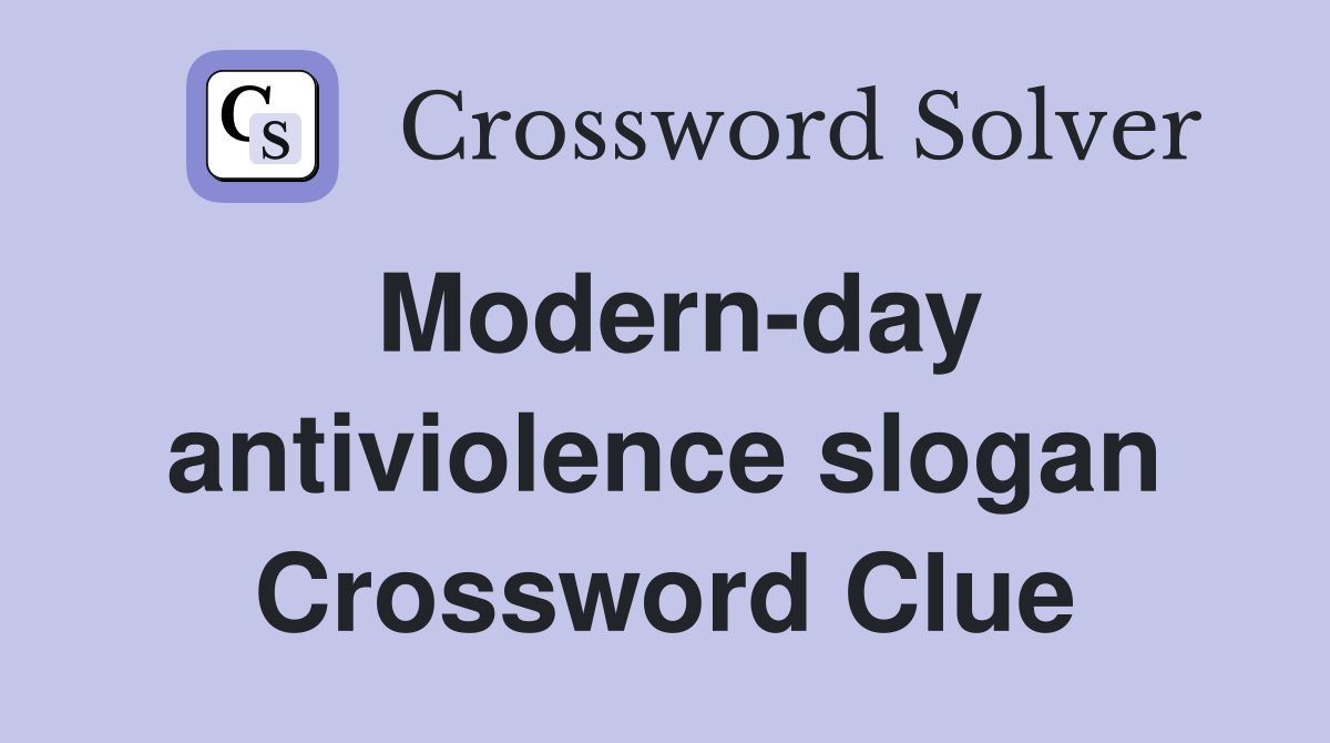 Modern-day antiviolence slogan Crossword Clue
