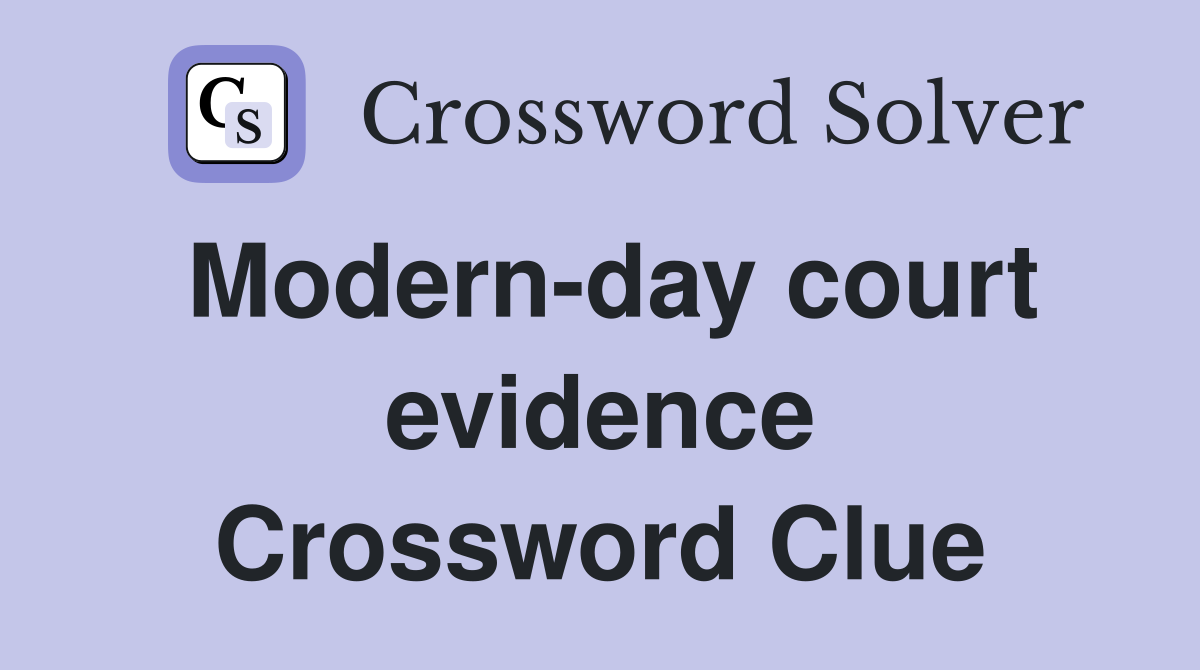 Modern-day court evidence Crossword Clue