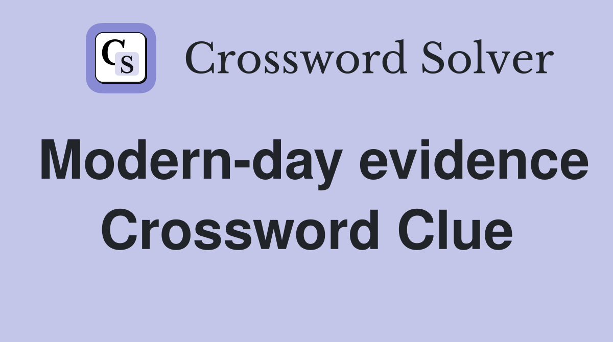 Modern-day evidence Crossword Clue