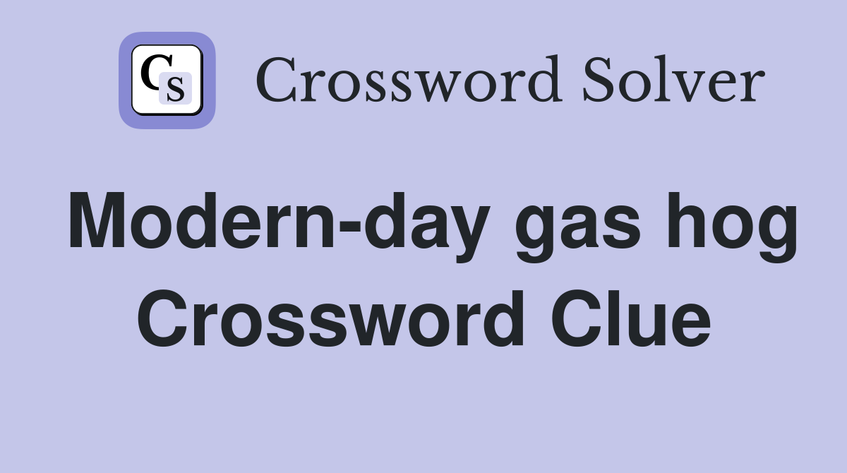 Modern-day gas hog Crossword Clue