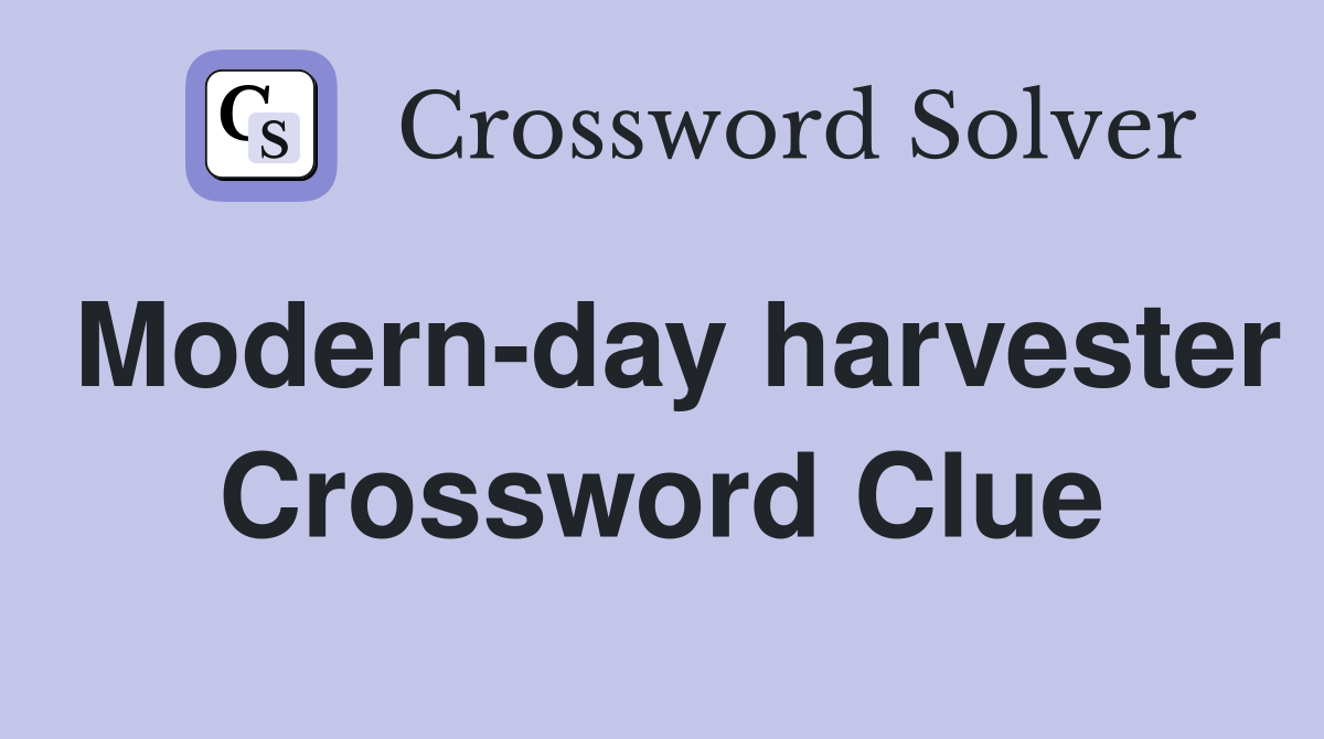 Modern-day harvester Crossword Clue