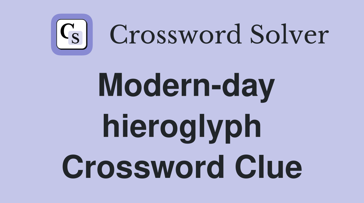 Modern-day hieroglyph Crossword Clue