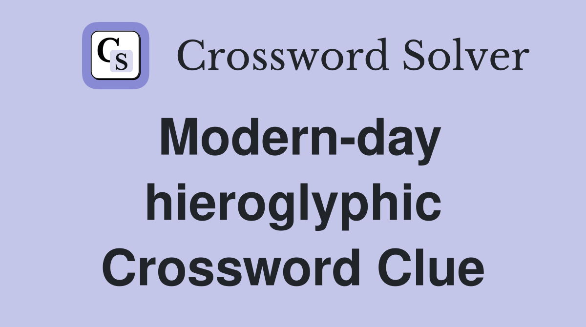 Modern-day hieroglyphic Crossword Clue