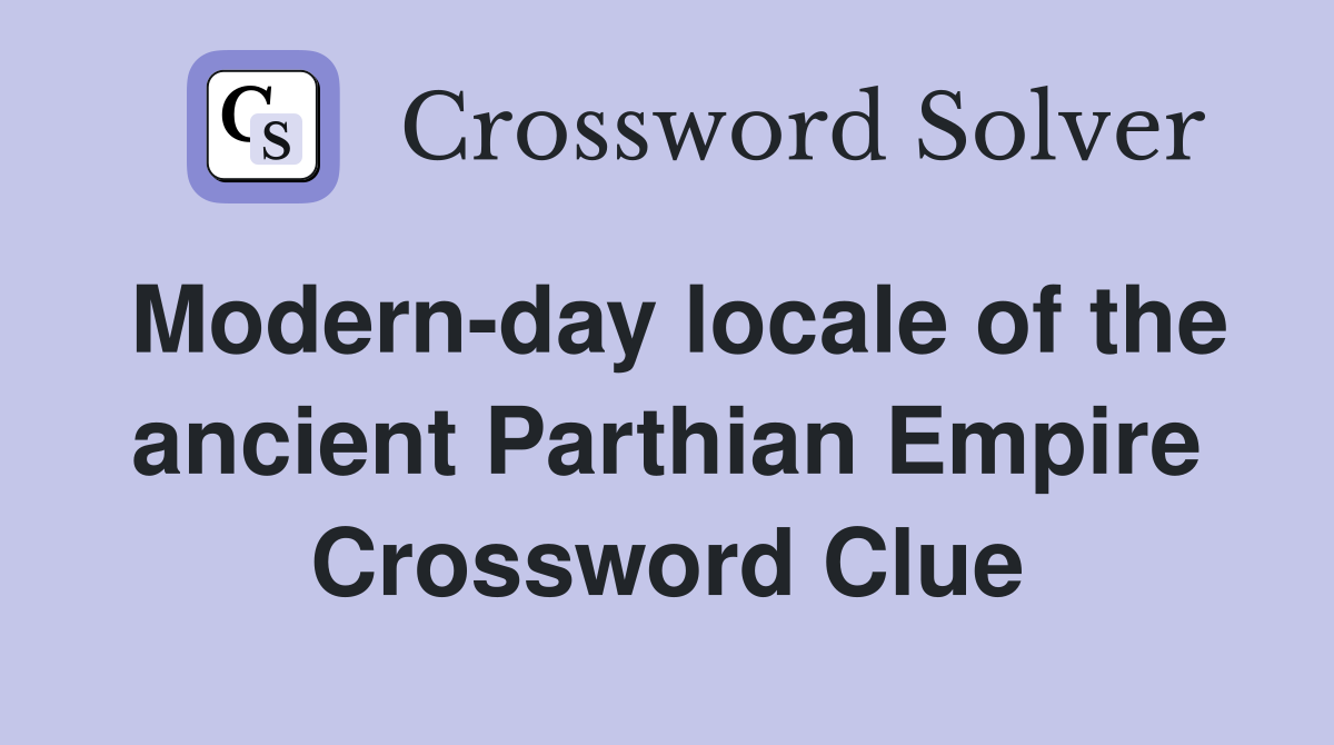 Modern-day locale of the ancient Parthian Empire Crossword Clue