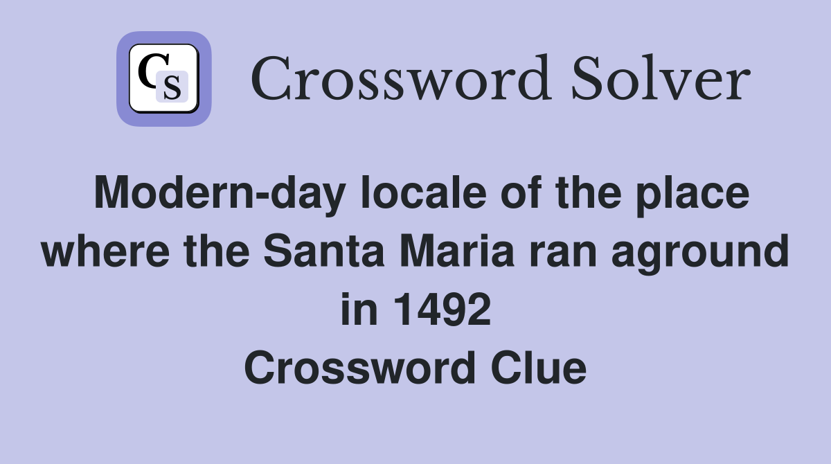 Modern-day locale of the place where the Santa Maria ran aground in 1492 Crossword Clue