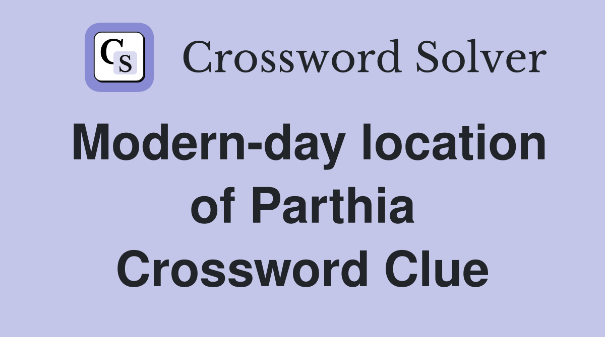Modern-day location of Parthia Crossword Clue