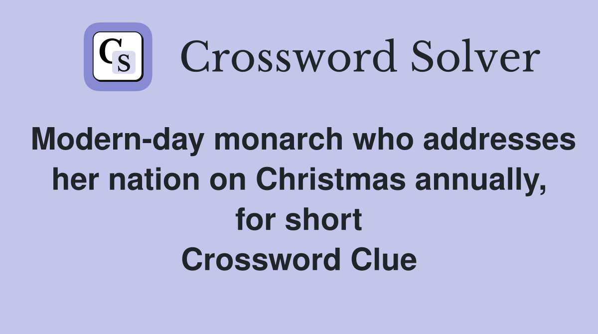 Modern-day monarch who addresses her nation on Christmas annually, for short Crossword Clue