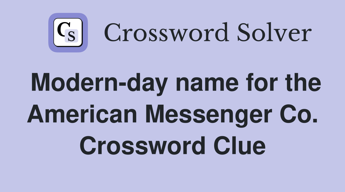 Modern-day name for the American Messenger Co. Crossword Clue
