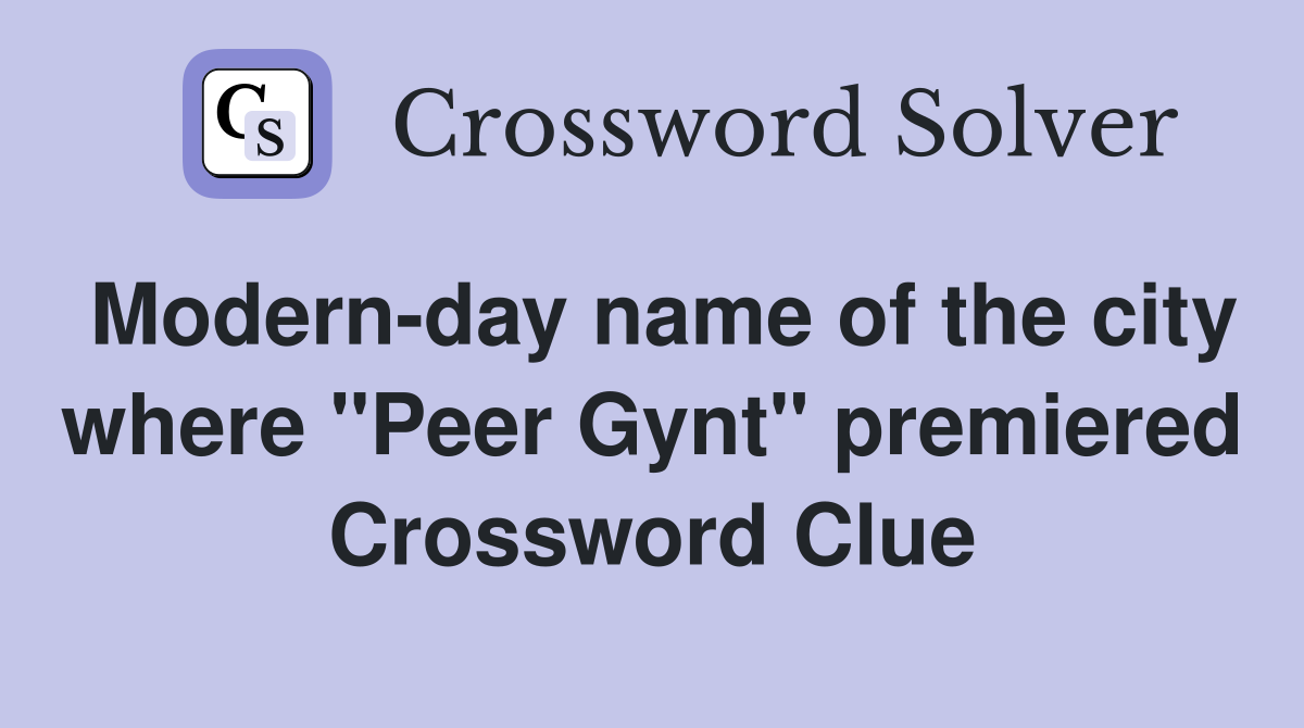 Modern-day name of the city where "Peer Gynt" premiered Crossword Clue