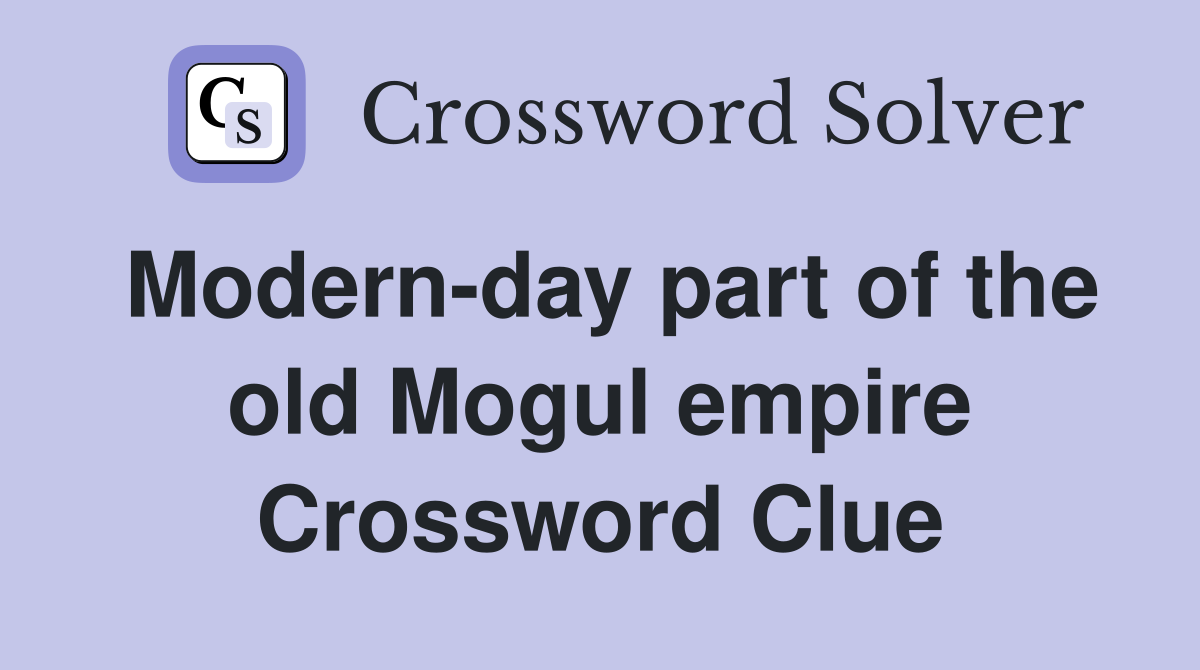 Modern-day part of the old Mogul empire Crossword Clue