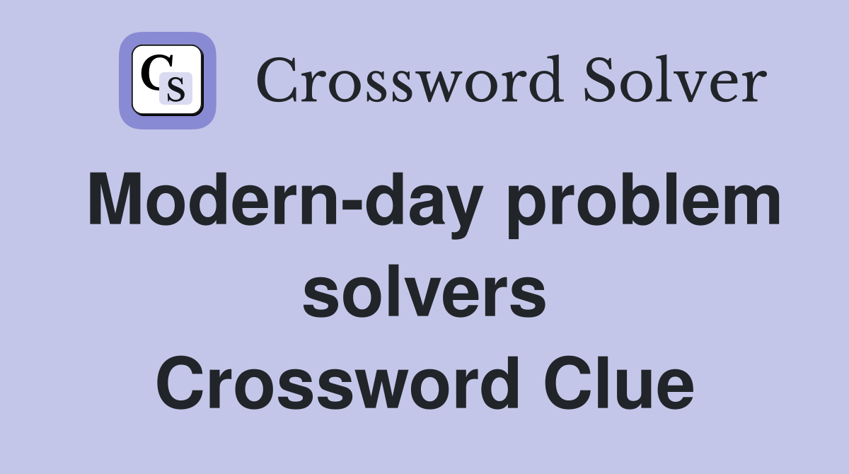 Modern-day problem solvers Crossword Clue