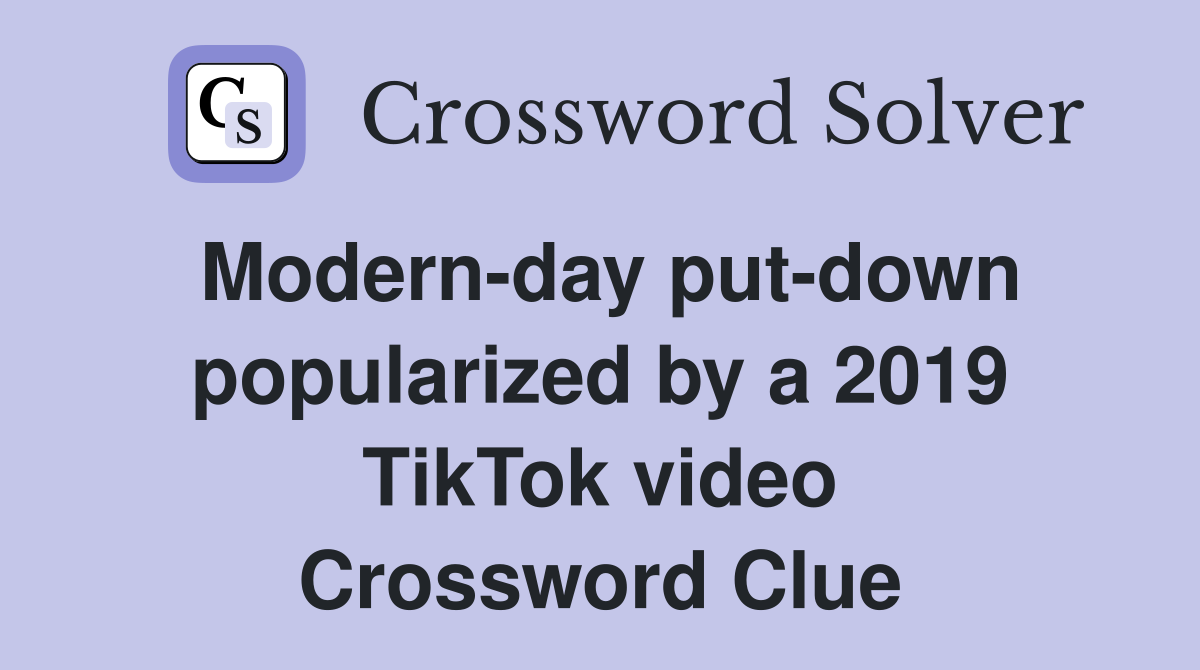 Modern-day put-down popularized by a 2019 TikTok video Crossword Clue