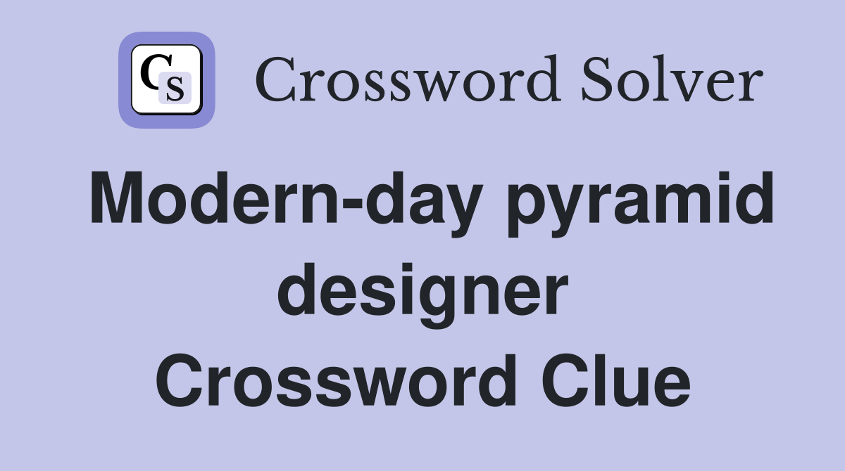 Modern-day pyramid designer Crossword Clue