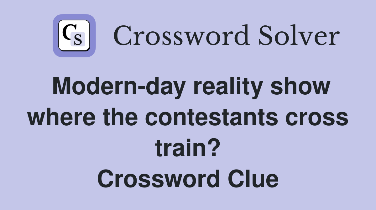 Modern-day reality show where the contestants cross train? Crossword Clue