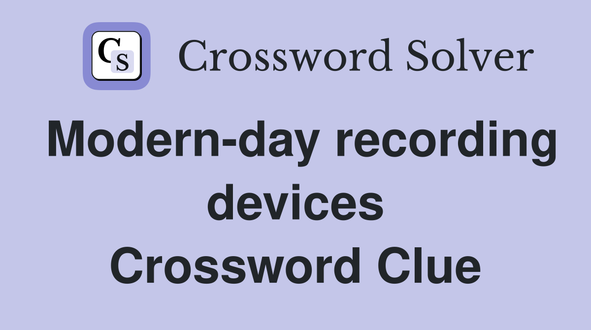 Modern-day recording devices Crossword Clue