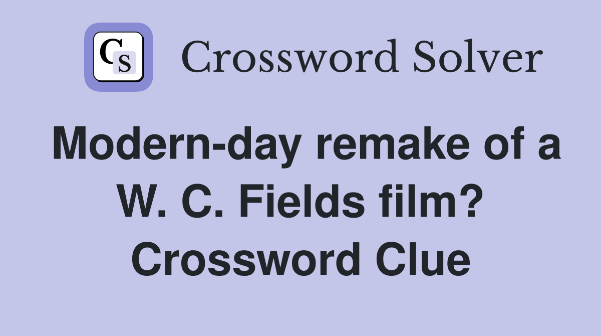 Modern-day remake of a W. C. Fields film? Crossword Clue