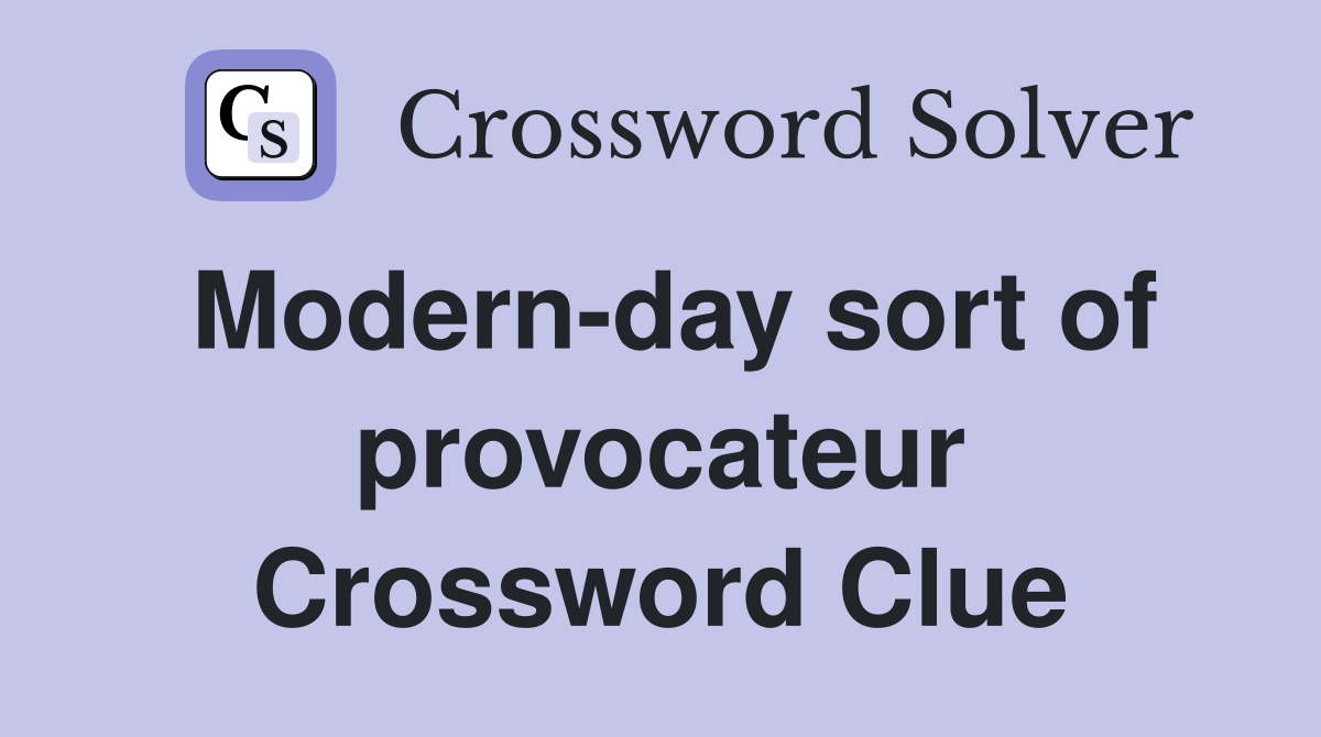Modern-day sort of provocateur Crossword Clue
