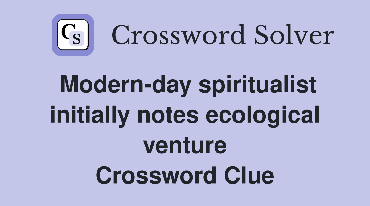 Modern-day spiritualist initially notes ecological venture Crossword Clue