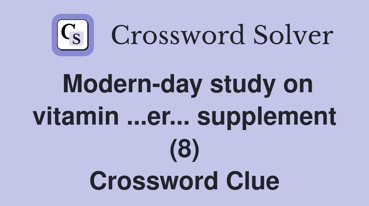 Modern-day study on vitamin ...er... supplement (8) Crossword Clue
