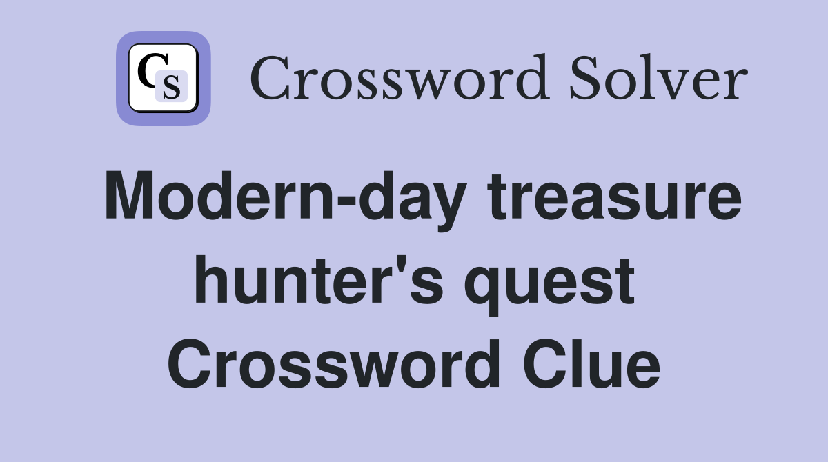 Modern-day treasure hunter's quest Crossword Clue