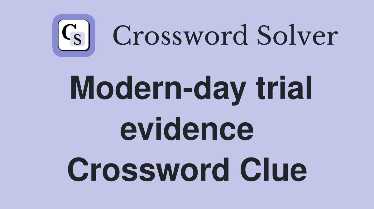 Modern-day trial evidence Crossword Clue
