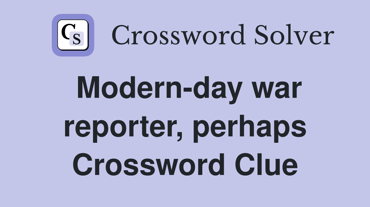Modern-day war reporter, perhaps Crossword Clue