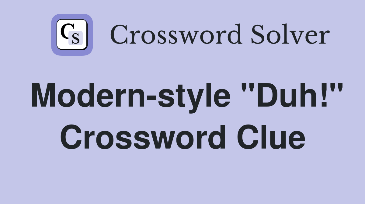 Modern-style "Duh!" Crossword Clue