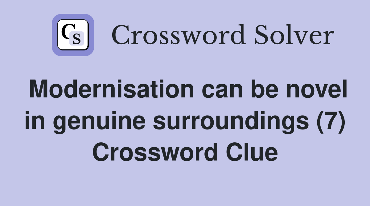 Modernisation can be novel in genuine surroundings (7) Crossword Clue
