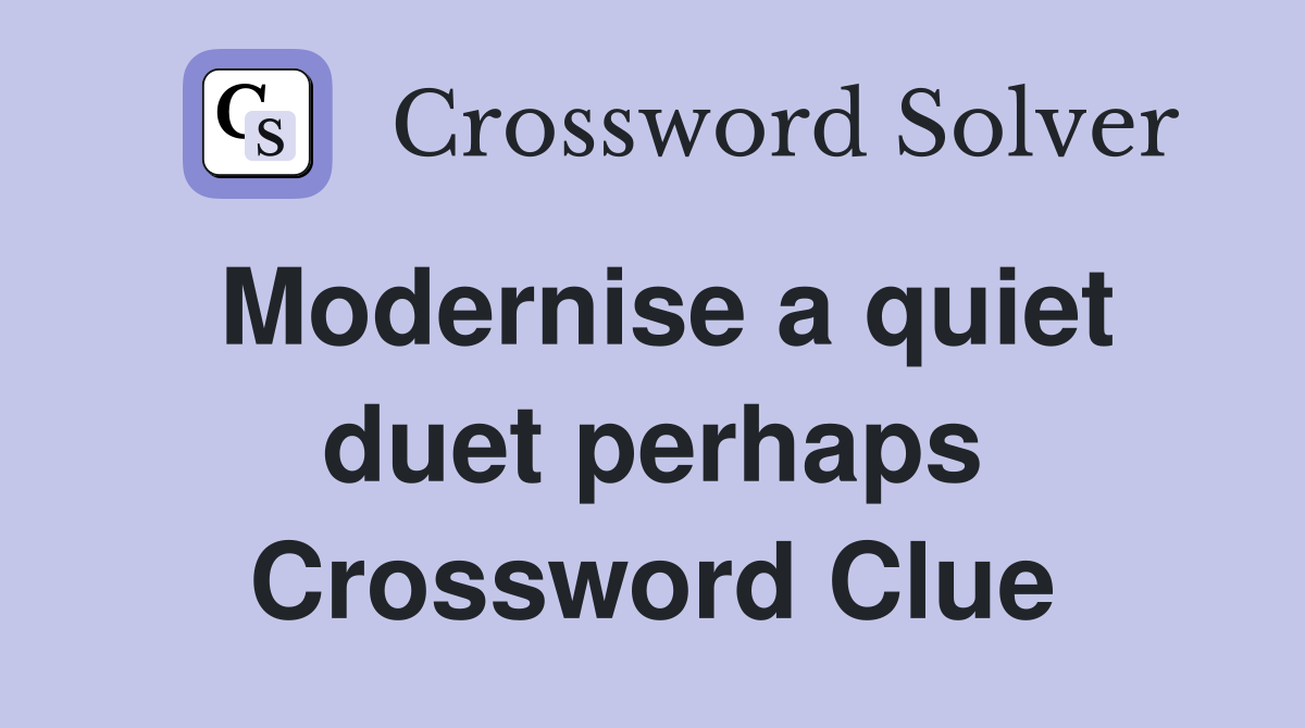 Modernise a quiet duet perhaps Crossword Clue