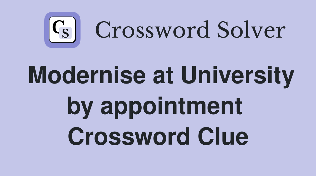 Modernise at University by appointment  Crossword Clue