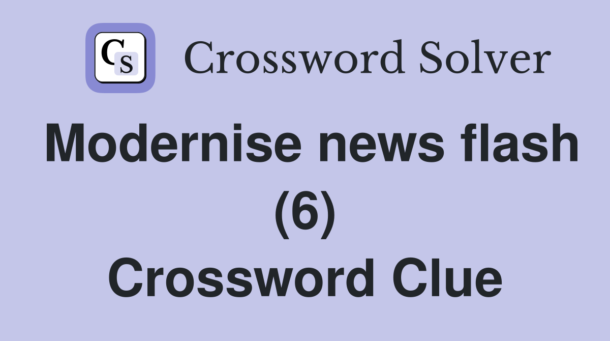 Modernise news flash (6) Crossword Clue