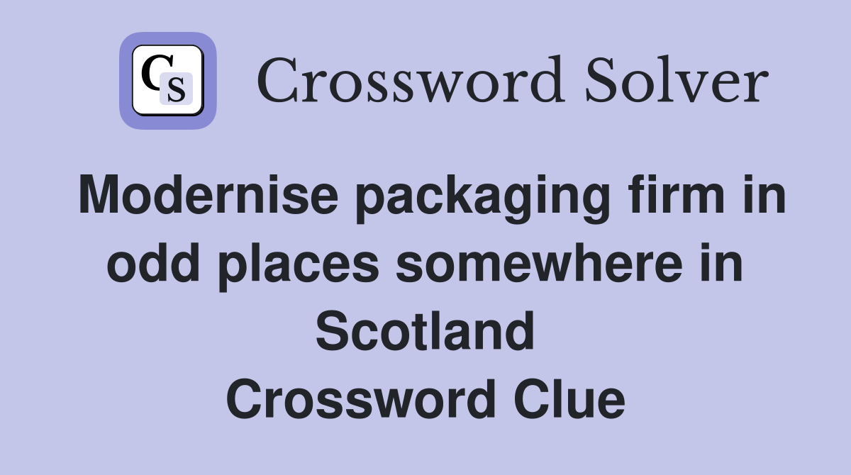 Modernise packaging firm in odd places somewhere in Scotland Crossword Clue