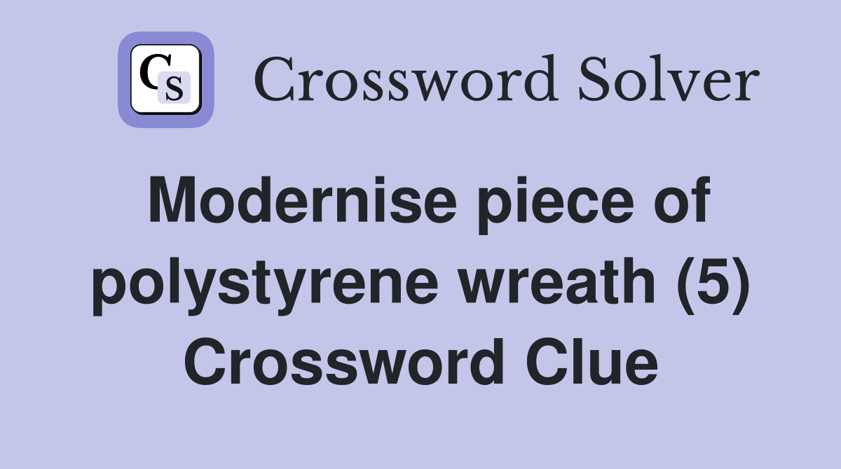 Modernise piece of polystyrene wreath (5) Crossword Clue