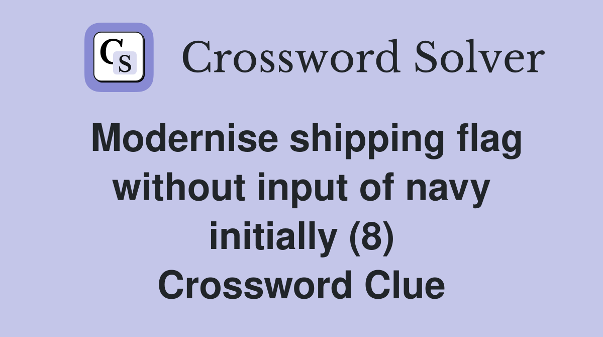 Modernise shipping flag without input of navy initially (8) Crossword Clue
