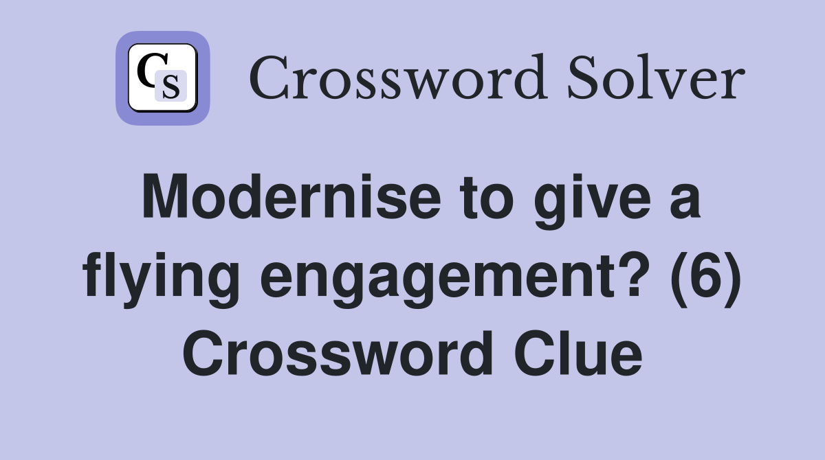 Modernise to give a flying engagement? (6) Crossword Clue