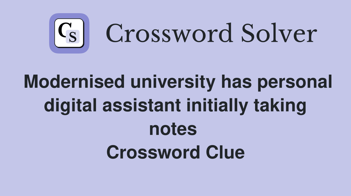 Modernised university has personal digital assistant initially taking notes  Crossword Clue