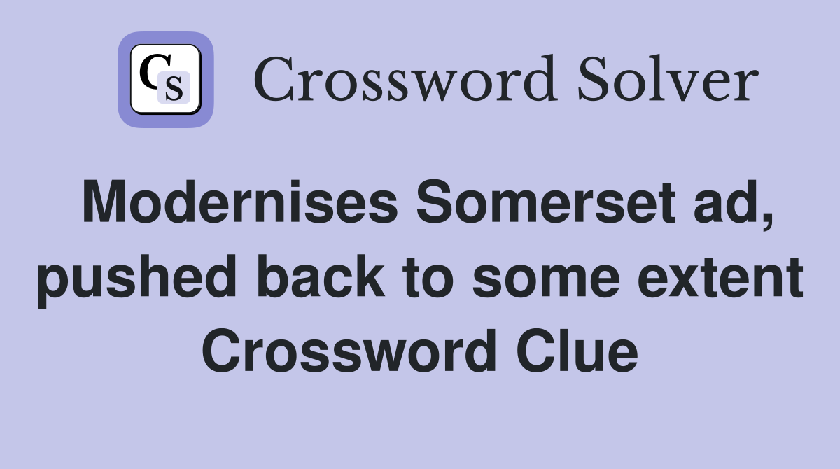 Modernises Somerset ad, pushed back to some extent Crossword Clue