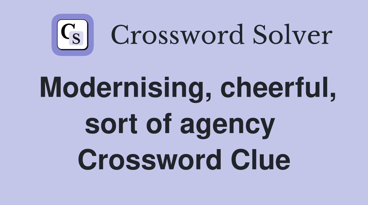 Modernising, cheerful, sort of agency  Crossword Clue