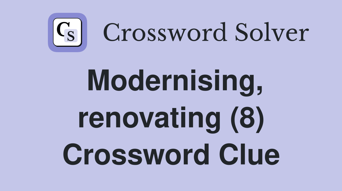 Modernising, renovating (8) Crossword Clue