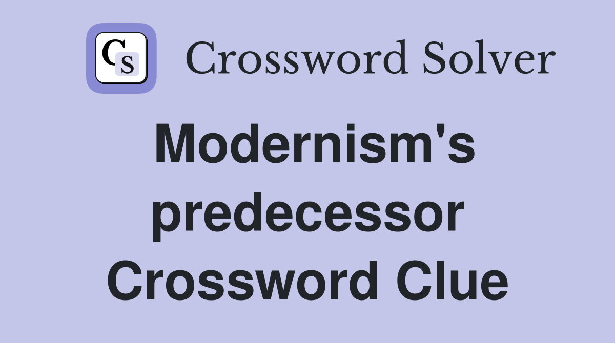 Modernism's predecessor Crossword Clue