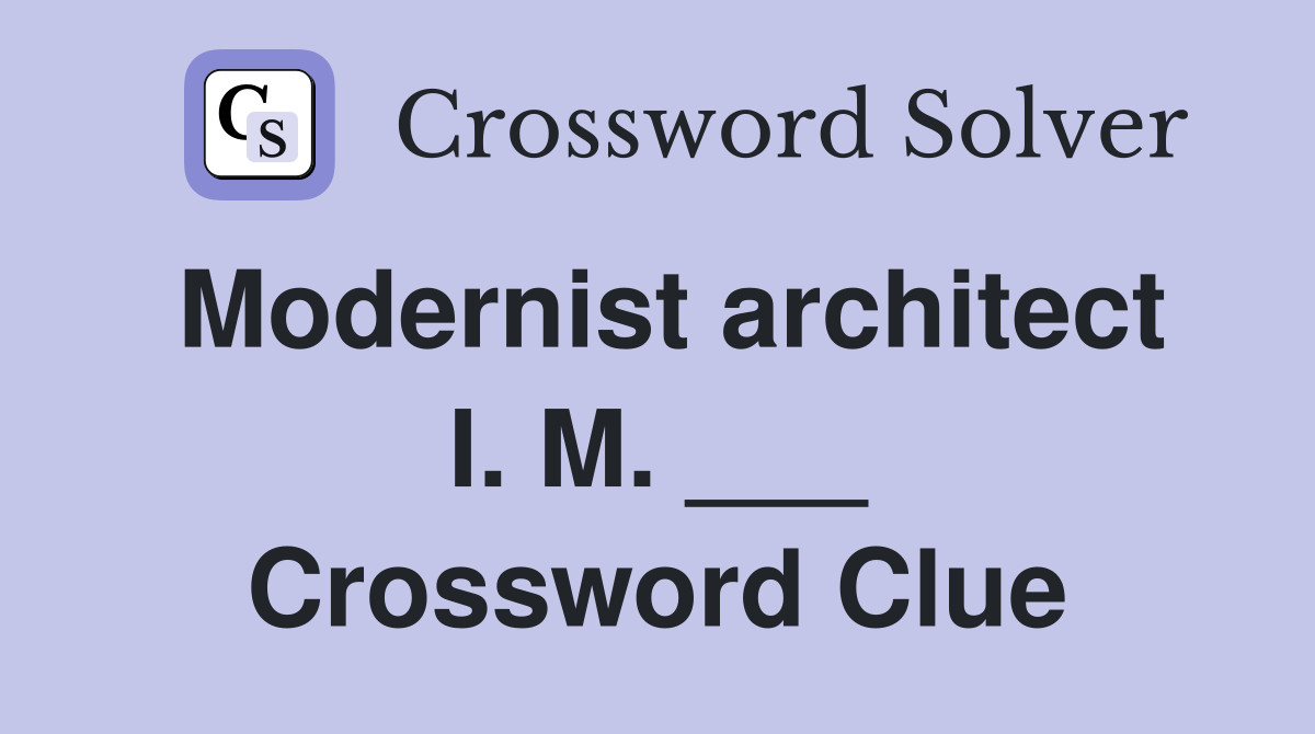 Modernist architect I. M. ___ Crossword Clue