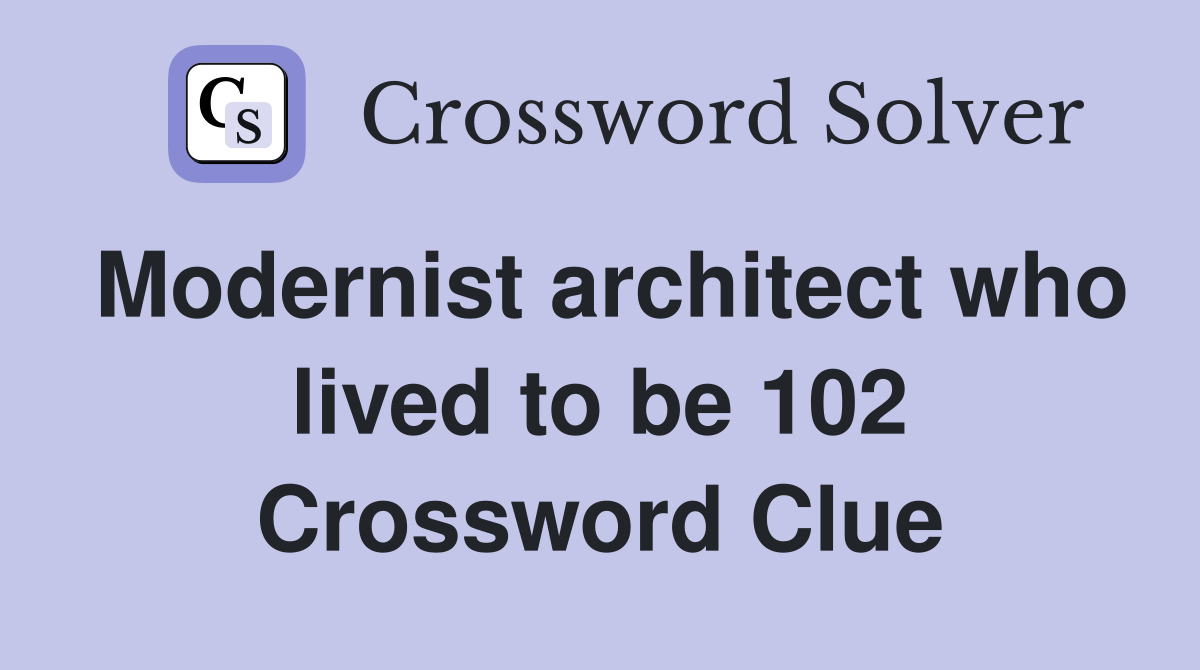 Modernist architect who lived to be 102 Crossword Clue