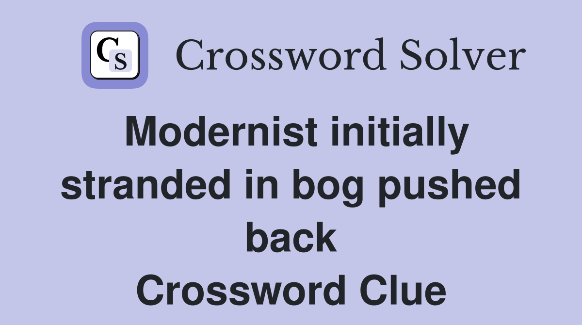 Modernist initially stranded in bog pushed back Crossword Clue