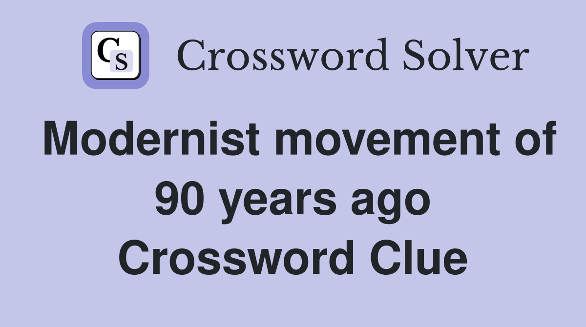 Modernist movement of 90 years ago Crossword Clue