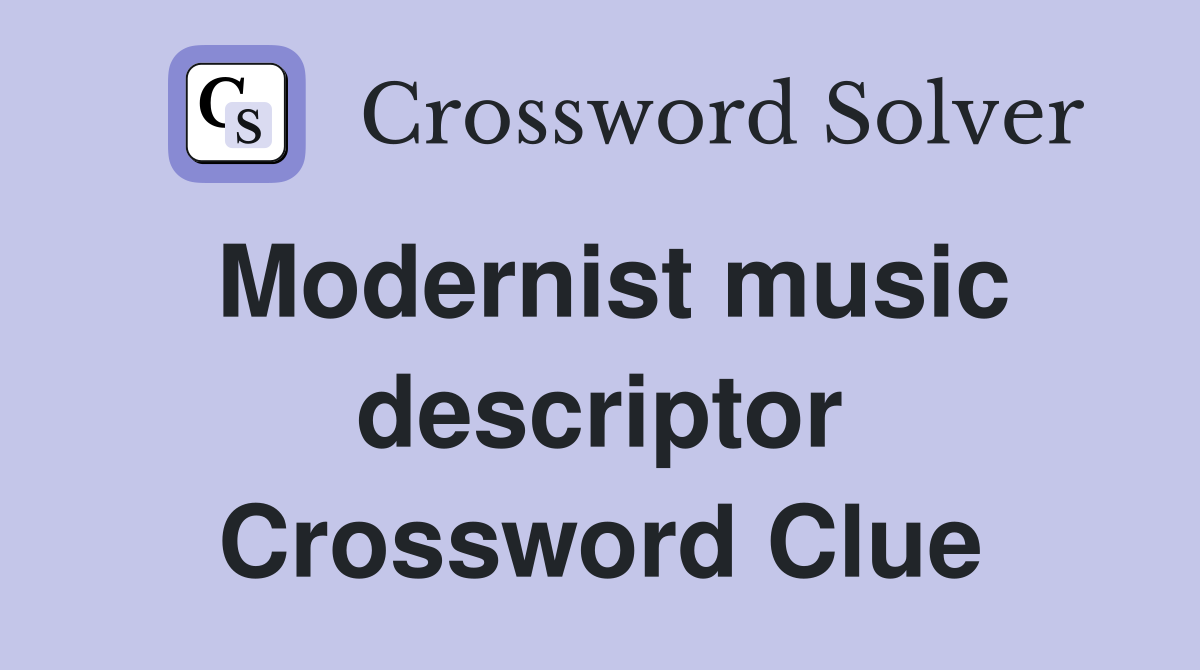 Modernist music descriptor Crossword Clue