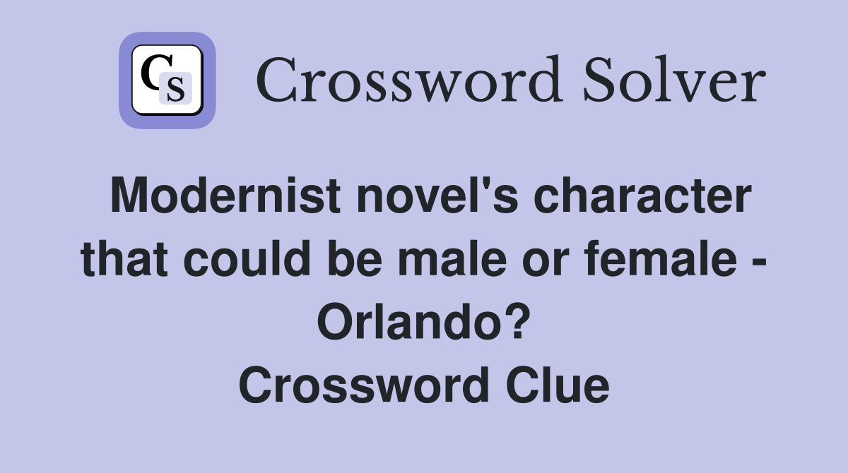 Modernist novel's character that could be male or female - Orlando? Crossword Clue